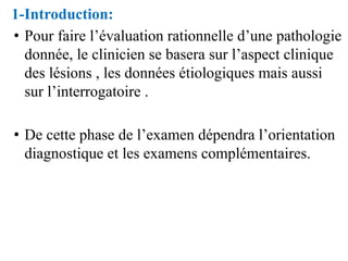 1-Introduction:
• Pour faire l’évaluation rationnelle d’une pathologie
donnée, le clinicien se basera sur l’aspect cliniqu...