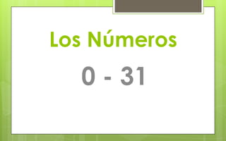 Los Números
  0 - 31
 