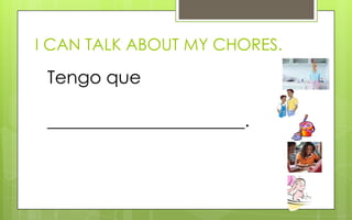I CAN TALK ABOUT MY CHORES.

 Tengo que

 ______________________.
 