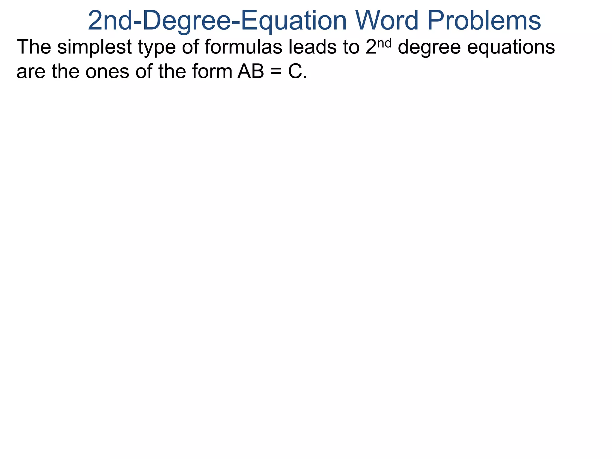 The simplest type of formulas leads to 2nd degree equations
are the ones of the form AB = C.
2nd-Degree-Equation Word Problems
 
