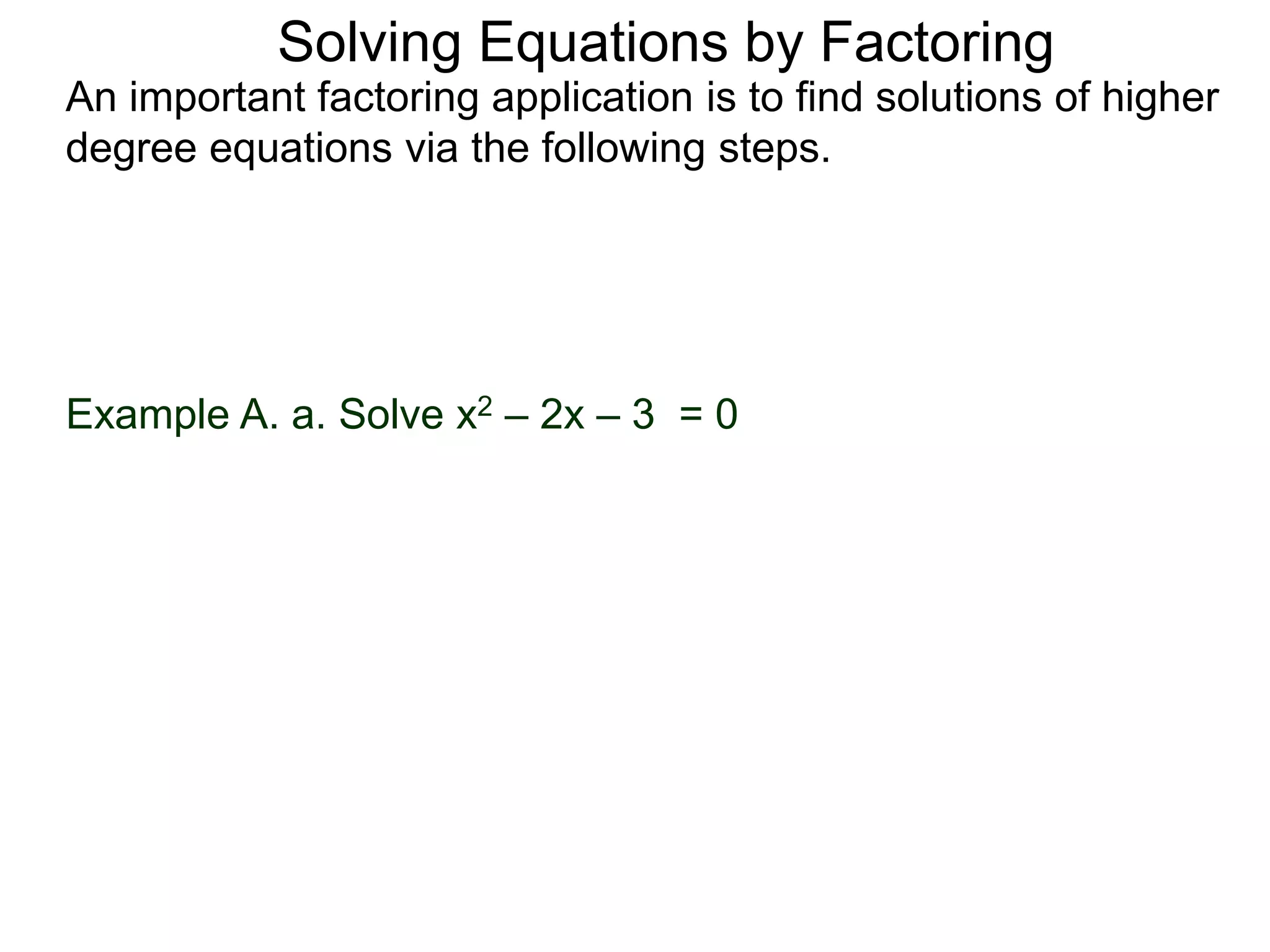 Example A. a. Solve x2 – 2x – 3 = 0
An important factoring application is to find solutions of higher
degree equations via the following steps.
Solving Equations by Factoring
 
