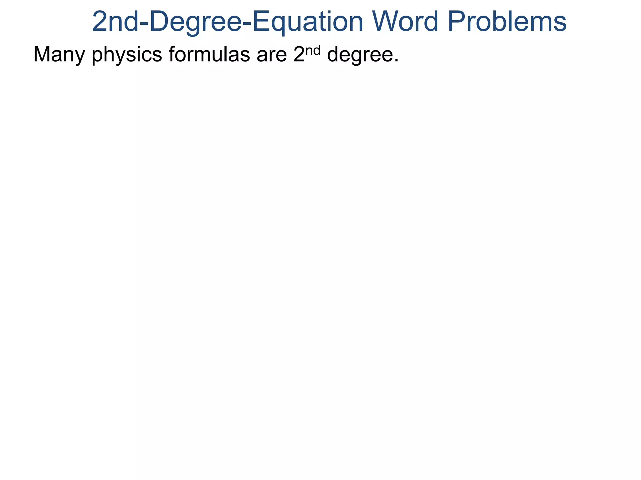 Many physics formulas are 2nd degree.
2nd-Degree-Equation Word Problems
 