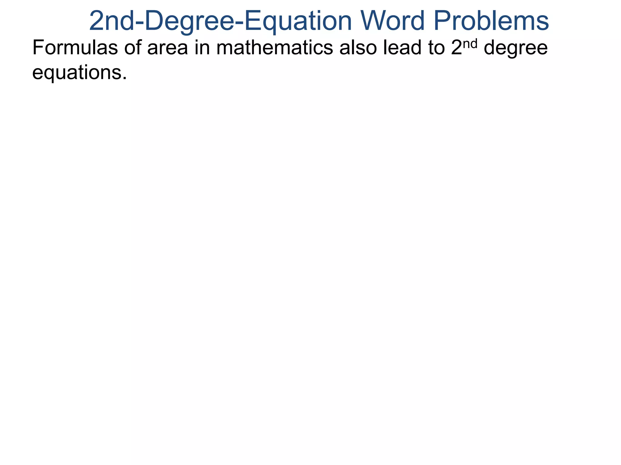 2nd-Degree-Equation Word Problems
Formulas of area in mathematics also lead to 2nd degree
equations.
 