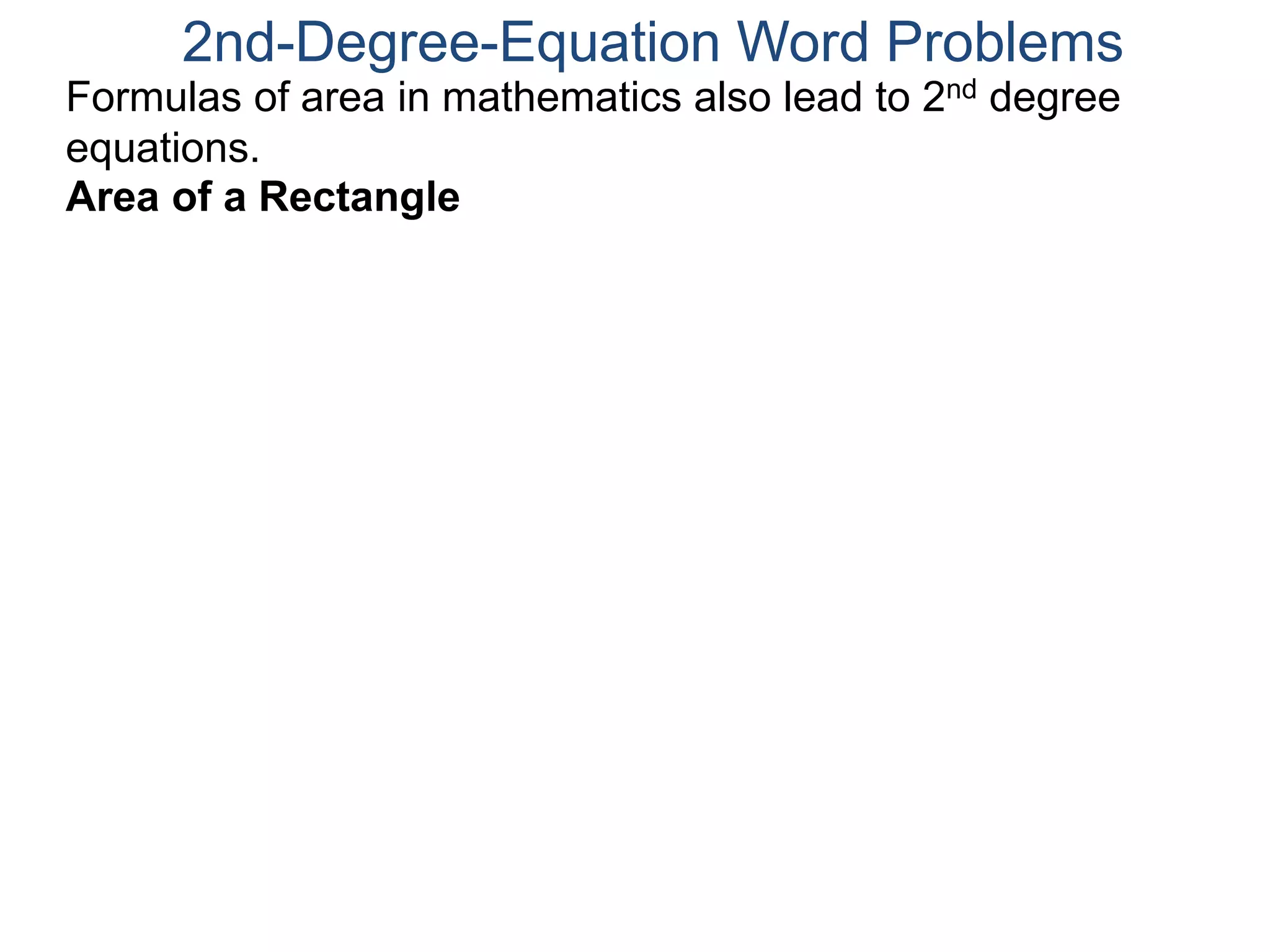2nd-Degree-Equation Word Problems
Area of a Rectangle
Formulas of area in mathematics also lead to 2nd degree
equations.
 
