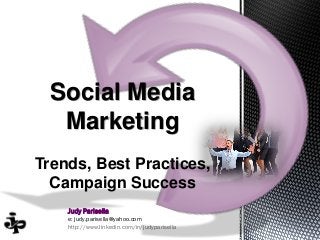Judy Parisella
e: judy.parisella@yahoo.com
http://www.linkedin.com/in/judyparisella
Social Media
Marketing
Trends, Best Practices,
Campaign Success
 