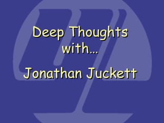 Deep Thoughts with… Jonathan Juckett 