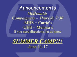 Announcements McDonalds Campaigners – Thurs @ 7:30 -MHS = Carrie’s -UHS = Melissa’s If you need directions, let us know SUMMER CAMP!!! -June 11-17 