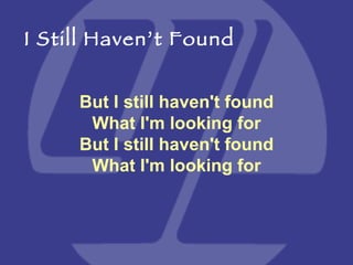 But I still haven't found What I'm looking for But I still haven't found What I'm looking for I Still Haven’t Found 