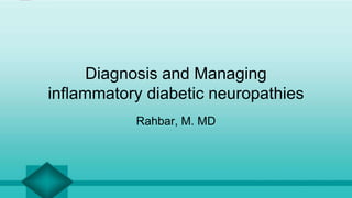Diagnosis and Managing
inflammatory diabetic neuropathies
Rahbar, M. MD
 