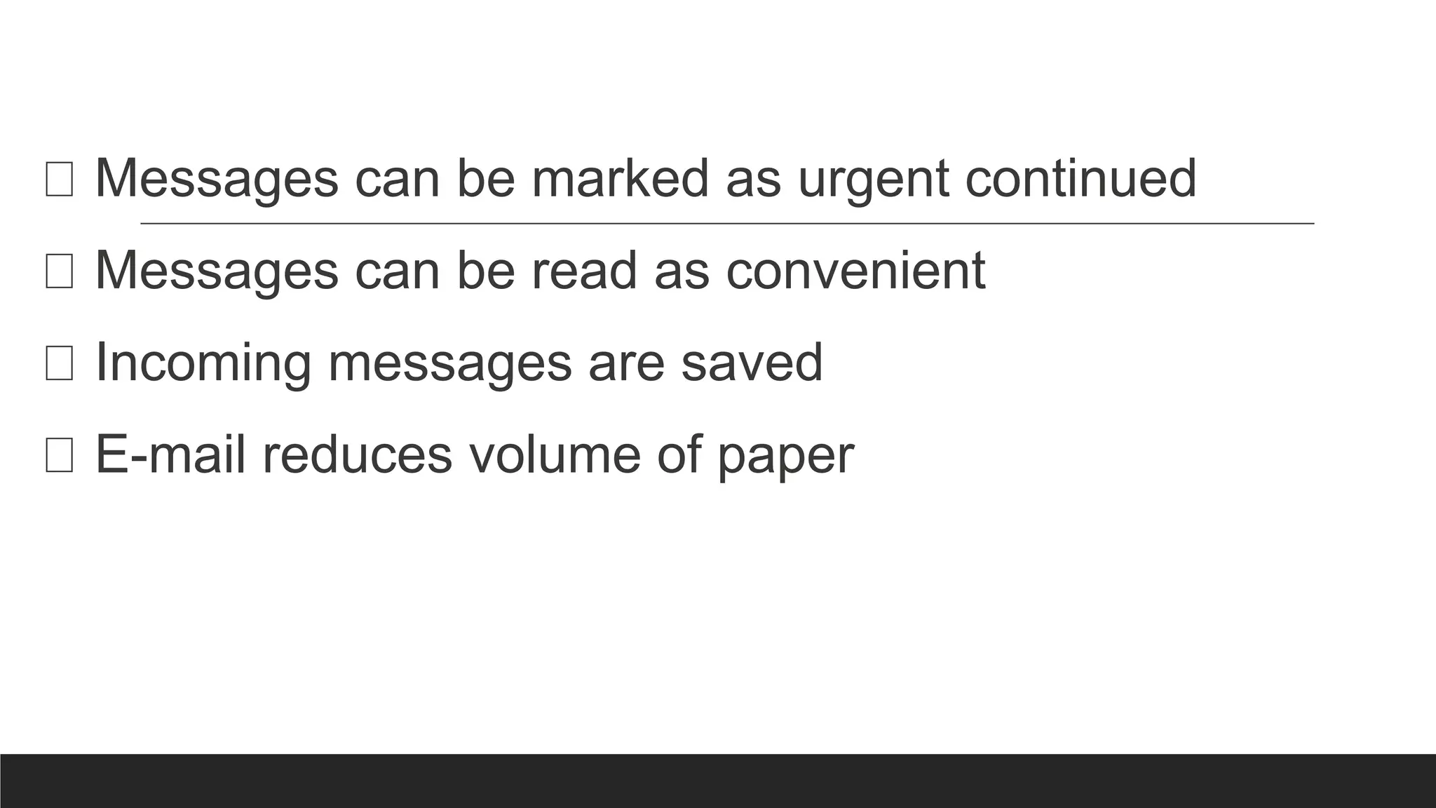 Messages can be marked as urgent continued
Messages can be read as convenient
Incoming messages are saved
E-mail reduces volume of paper
 
