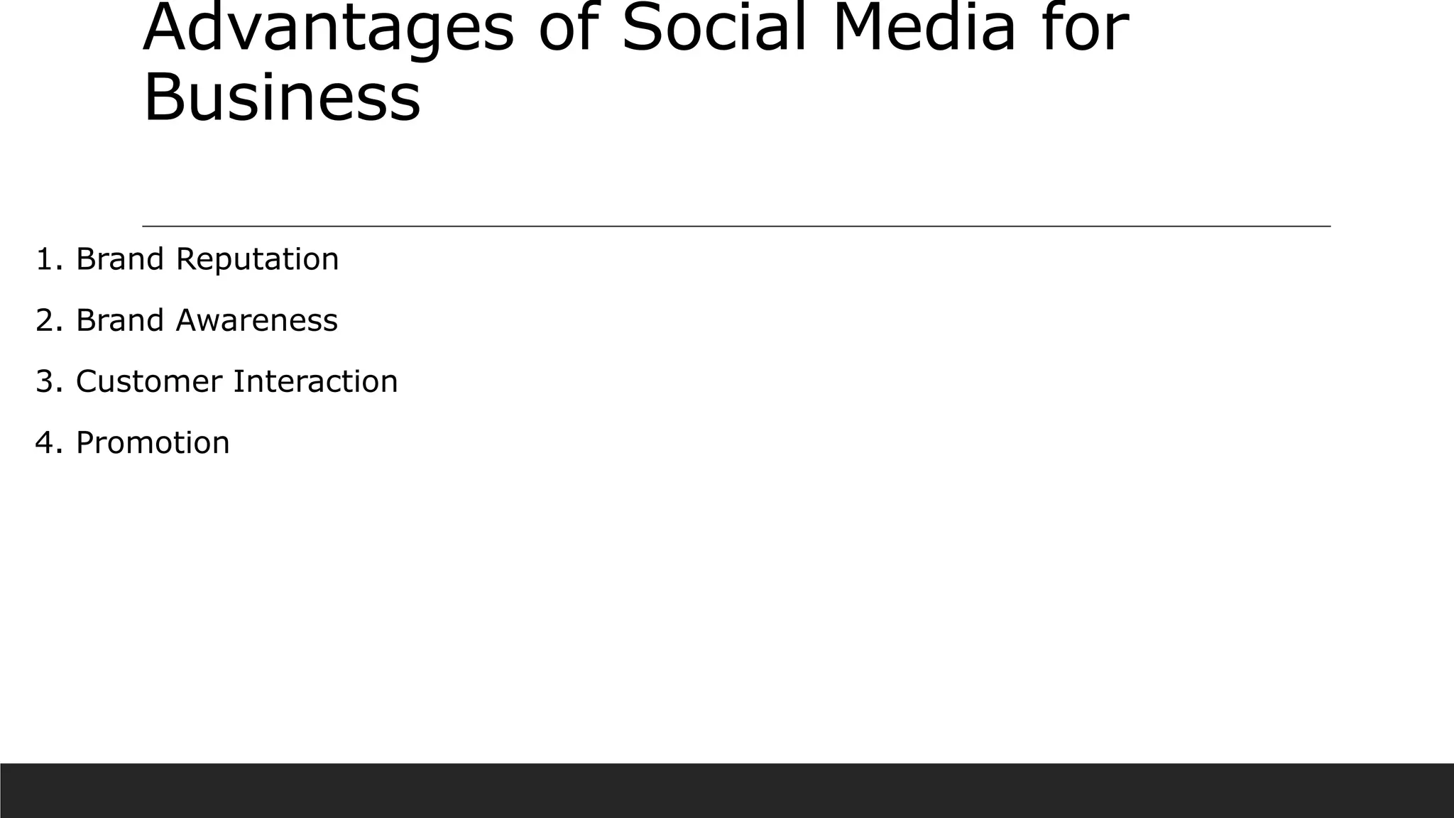 Advantages of Social Media for
Business
1. Brand Reputation
2. Brand Awareness
3. Customer Interaction
4. Promotion
 