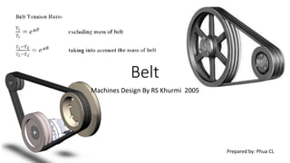 Belt
Machines Design By RS Khurmi 2005
Prepared by: Phua CL
 