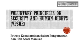Prinsip Kesukarelaan dalam Pengamanan
dan Hak Asasi Manusia
 
