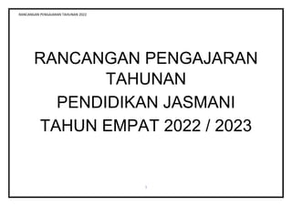 RANCANGAN PENGAJARAN TAHUNAN 2022
1
RANCANGAN PENGAJARAN
TAHUNAN
PENDIDIKAN JASMANI
TAHUN EMPAT 2022 / 2023
 