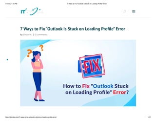 1/10/23, 1:16 PM 7 Ways to Fix "Outlook is Stuck on Loading Profile" Error
https://itphobia.com/7-ways-to-fix-outlook-is-stuck-on-loading-profile-error/ 1/31
7 Ways to Fix“Outlook is Stuck on Loading Profile” Error
by Shuvo A. | 0 comments
U
U a
a
 