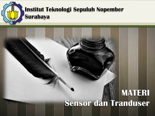 MATERI
Sensor dan Tranduser
Institut Teknologi Sepuluh Nopember
Surabaya
 