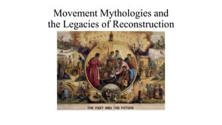 Movement Mythologies and
the Legacies of Reconstruction
 