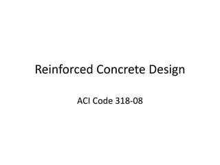 Reinforced Concrete Design
ACI Code 318-08
 