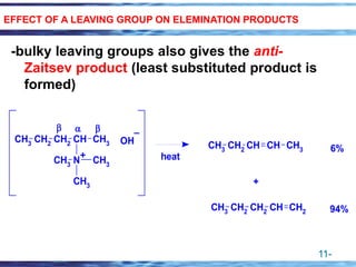 11-
+
OH
_
heat
+
6%
94%
 b
b
CH3
CH2
CH2
CH CH3
N
CH3
CH3
CH3
CH3 CH2 CH CH CH3
CH3
CH2
CH2
CH CH2
-bulky leaving groups also gives the anti-
Zaitsev product (least substituted product is
formed)
EFFECT OF A LEAVING GROUP ON ELEMINATION PRODUCTS
 