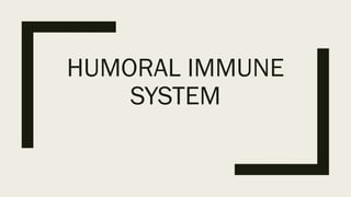 HUMORAL IMMUNE
SYSTEM
 