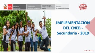 IMPLEMENTACIÓN
DEL CNEB -
Secundaria - 2019
 