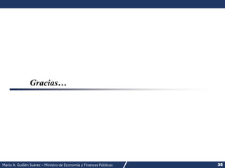 Mario A. Guillén Suárez – Ministro de Economía y Finanzas Públicas 35
Gracias…
 