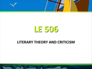 LE 506
LITERARY THEORY AND CRITICISM
 