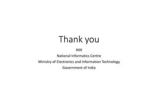 Thank you
XXX
National Informatics Centre
Ministry of Electronics and Information Technology
Government of India
 