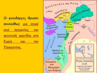 Οι φεουδάρχες ίδρυσαν
ακολούθως μια σειρά
από ηγεμονίες και
αυτοτελή κρατίδια στη
Συρία και την
Παλαιστίνη.
 