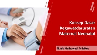 Konsep Dasar
Kegawatdaruratan
Maternal Neonatal
Nunik Hindrawati, M.MKes
 