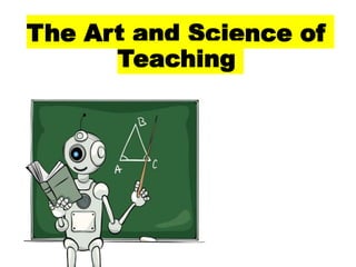 The Art and Science of
Teaching
 