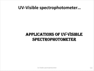 UV-Visible spectrophotometer…
aPPLICatIONS OF UV-VISIBLE
SPECtrOPHOtOMEtEr
Uv-Visible spectrophotometer 113
 