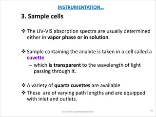 INSTRUMENTATION…
3. Sample cells
vThe UV-VIS absorption spectra are usually determined
either in vapor phase or in solutio...