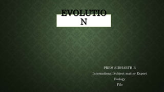 EVOLUTIO
N
PREM SIDHARTH R
International Subject matter Expert
Biology
Filo
 