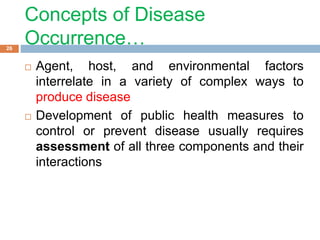 Concepts of Disease
Occurrence…
 Agent, host, and environmental factors
interrelate in a variety of complex ways to
produ...