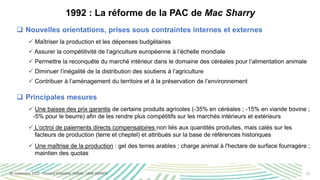 12
1992 : La réforme de la PAC de Mac Sharry
❑ Nouvelles orientations, prises sous contraintes internes et externes
✓ Maît...