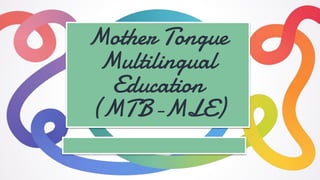Mother Tongue
Multilingual
Education
(MTB-MLE)
 