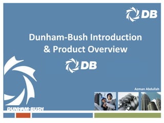 Dunham-Bush Introduction
& Product Overview
Azman Abdullah
 