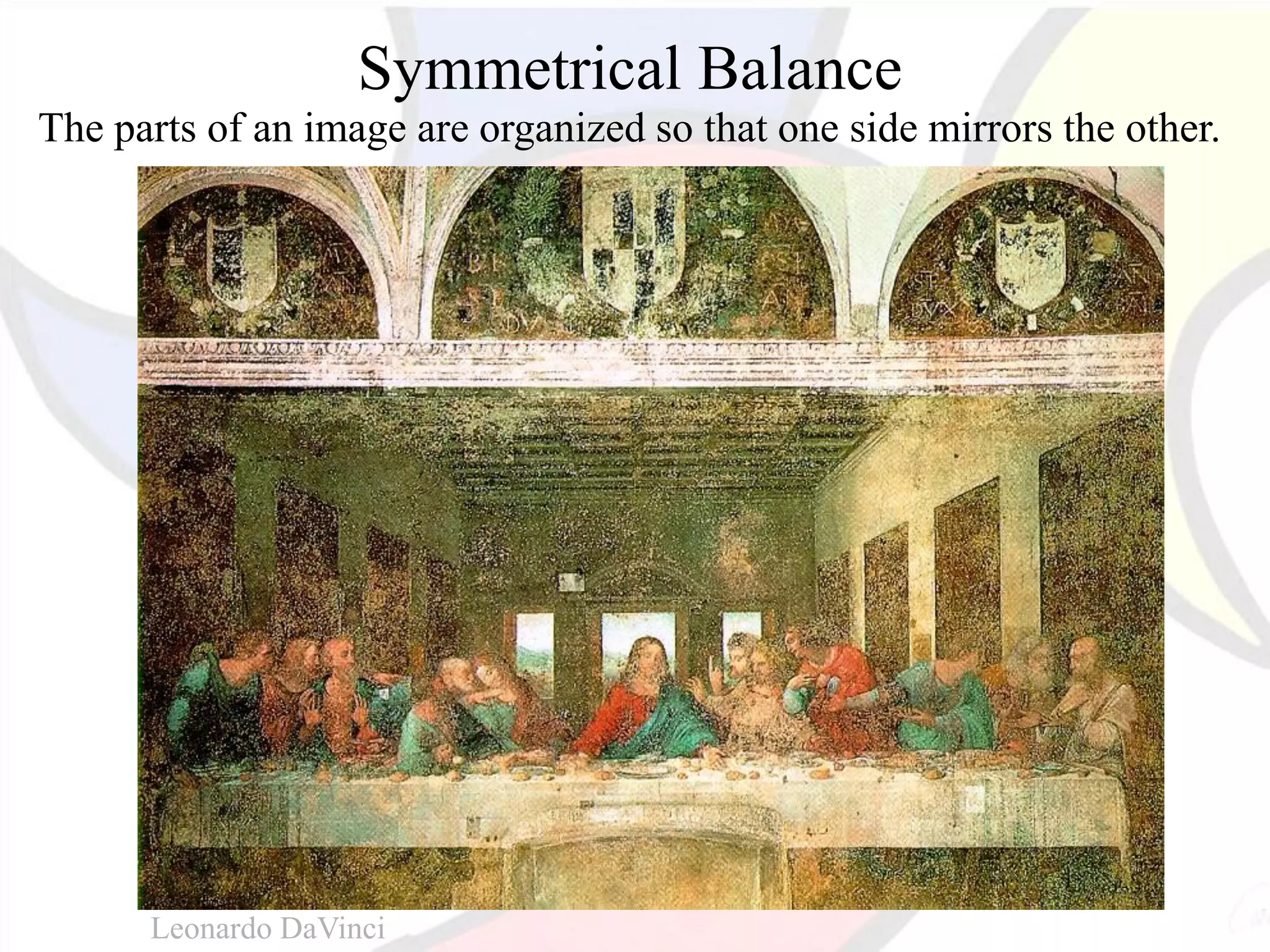 Symmetrical Balance
The parts of an image are organized so that one side mirrors the other.
Leonardo DaVinci
 