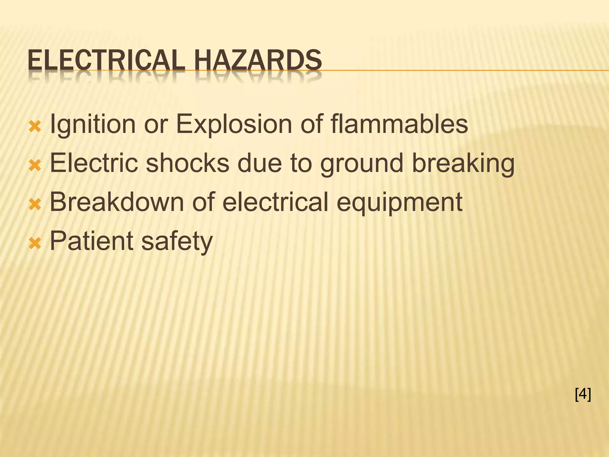ELECTRICAL HAZARDS
 Ignition or Explosion of flammables
 Electric shocks due to ground breaking
 Breakdown of electrical equipment
 Patient safety
[4]
 