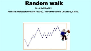 Random walk
Dr. Anjali Devi J S
Assistant Professor (Contract Faculty) , Mahatma Gandhi University, Kerala.
 