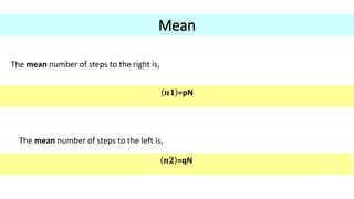 Mean
The mean number of steps to the right is,
𝒏𝟏 =pN
The mean number of steps to the left is,
𝒏𝟐 =qN
 