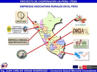 Ing. JUAN CARLOS VEGAS RODRÍGUEZ – Consorcio Asecal Mercurio Consultores
PROYECTO DE COOPERACIÓN UE-PERU / PENX
EMPRESA COMUNAL
SAN NICOLÁS S.R.L.
EMPRESAS ASOCIATIVAS RURALES EN EL PERU
 