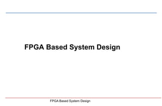 FPGA Based System Design
FPGA Based System Design
 
