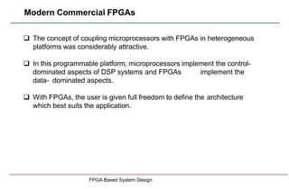 Modern Commercial FPGAs
FPGA Based System Design
 The concept of coupling microprocessors with FPGAs in heterogeneous
pla...