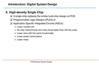 Introduction: Digital System Design
FPGA Based System Design
II. High-density Single Chip
 A single chip replaces the who...