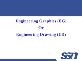 1
Engineering Graphics (EG)
Or
Engineering Drawing (ED)
 