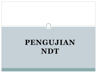 PENGUJIAN
NDT
 