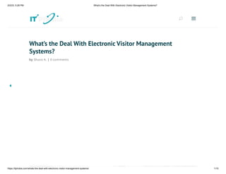 2/2/23, 5:28 PM What’s the Deal With Electronic Visitor Management Systems?
https://itphobia.com/whats-the-deal-with-electronic-visitor-management-systems/ 1/15
What’s the Deal With Electronic Visitor Management
Systems?
by Shuvo A. | 0 comments
U
U a
a
 