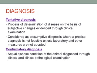 DIAGNOSIS
Tentative diagnosis
• Process of determination of disease on the basis of
subjective changes evidenced through c...